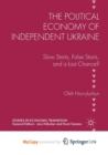 Image for The Political Economy of Independent Ukraine : Slow Starts, False Starts, and a Last Chance?