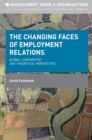 Image for The changing faces of employment relations: global, comparative and theoretical perspectives