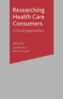 Image for Researching Health Care &#39;Consumers&#39; : Critical Approaches