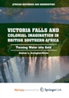 Image for Victoria Falls and Colonial Imagination in British Southern Africa