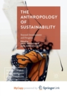 Image for The Anthropology of Sustainability : Beyond Development and Progress