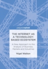 Image for The Internet as a technology-based ecosystem  : a new approach to the analysis of business, markets and industries