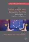 Image for Social media and European politics  : rethinking power and legitimacy in the digital era