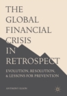 Image for The global financial crisis in retrospect  : evolution, resolution, and lessons for prevention