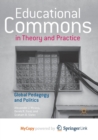 Image for Educational Commons in Theory and Practice : Global Pedagogy and Politics
