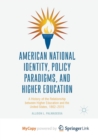 Image for American National Identity, Policy Paradigms, and Higher Education : A History of the Relationship between Higher Education and the United States, 1862-2015