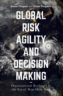 Image for Global Risk Agility and Decision Making: Organizational Resilience in the Era of Man-Made Risk