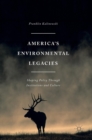 Image for America&#39;s environmental legacies  : shaping policy through institutions and culture