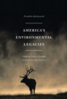 Image for America&#39;s environmental legacies: shaping policy through institutions and culture
