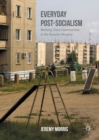 Image for Everyday post-socialism: working-class communities in the Russian margins