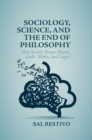 Image for Sociology, science, and the end of philosophy  : how society shapes brains, gods, maths, and logics