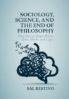 Image for Sociology, science, and the end of philosophy: how society shapes brains, gods, maths, and logics