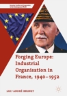 Image for Forging Europe: industrial organisation in France, 1940-1952