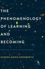 Image for The phenomenology of learning and becoming  : enthusiasm, creativity, and self-development