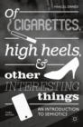 Image for Of cigarettes, high heels, and other interesting things: an introduction to semiotics
