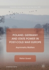 Image for Poland, Germany and state power in post-Cold War Europe