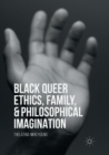 Image for Black Queer Ethics, Family, and Philosophical Imagination