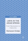 Image for Libya in the Arab Spring : From Revolution to Insecurity