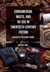 Image for Consumerism, Waste, and Re-Use in Twentieth-Century Fiction
