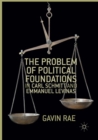 Image for The Problem of Political Foundations in Carl Schmitt and Emmanuel Levinas