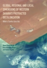 Image for Global, Regional and Local Dimensions of Western Sahara&#39;s Protracted Decolonization : When a Conflict Gets Old