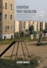 Image for Everyday Post-Socialism : Working-Class Communities in the Russian Margins