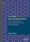 Image for Geek and hacker stories  : code, culture and storytelling from the technosphere
