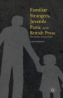 Image for Familiar strangers, juvenile panic and the British press  : the decline of social trust
