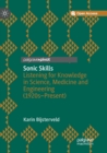 Image for Sonic skills  : listening for knowledge in science, medicine and engineering (1920s-present)