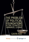 Image for The Problem of Political Foundations in Carl Schmitt and Emmanuel Levinas