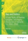 Image for Rap and Politics : A Case Study of Panther, Gangster, and Hyphy Discourses in Oakland, CA (1965-2010)