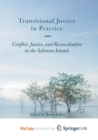 Image for Transitional Justice in Practice : Conflict, Justice, and Reconciliation in the Solomon Islands