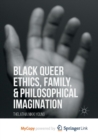 Image for Black Queer Ethics, Family, and Philosophical Imagination