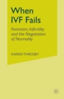 Image for When IVF fails  : feminism, infertility and the negotiation of normality