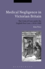 Image for Medical negligence in Victorian Britain  : the crisis of care under the English Poor Law, c.1834-1900