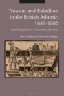 Image for Treason and Rebellion in the British Atlantic, 1685-1800: Legal Responses to Threatening the State