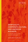 Image for Spirituality, corporate culture and American business: the neoliberal ethic and the spirit of global capital