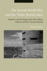 Image for The Second World War and the &#39;other British Isles&#39;: memory and heritage in the Isle of Man, Orkney and the Channel Islands