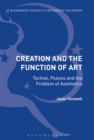 Image for Creation and the function of art: techne, poiesis, and the problem of aesthetics