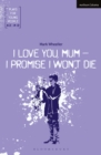 Image for I Love You, Mum - I Promise I Won&#39;t Die