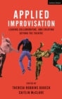 Image for Applied improvisation  : leading, collaborating, and creating beyond the theatre