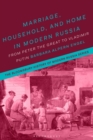 Image for Marriage, Household, and Home in Modern Russia: From Peter the Great to Vladimir Putin