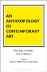 Image for An anthropology of contemporary art  : practices, markets, and collectors