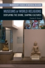 Image for Museums of world religions: displaying the divine, shaping cultures