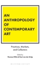 Image for An anthropology of contemporary art  : practices, markets, and collectors