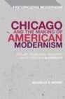 Image for Chicago and the making of American modernism  : Cather, Hemingway, Faulkner, and Fitzgerald in conflict