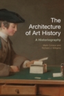 Image for The architecture of art history  : a historiography
