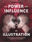 Image for The power and influence of illustration  : achieving impact and lasting significance through visual communication