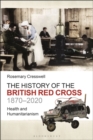 Image for The history of the British Red Cross, 1870-2020  : health and humanitarianism