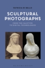Image for Sculptural photographs  : from the calotype to digital technologies